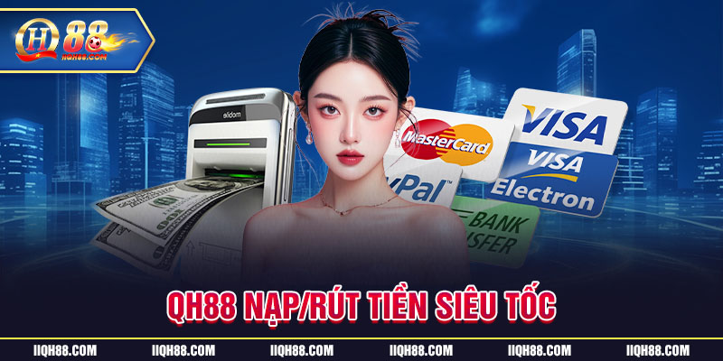 Hệ thống nạp rút tiền siêu tốc tại QH88