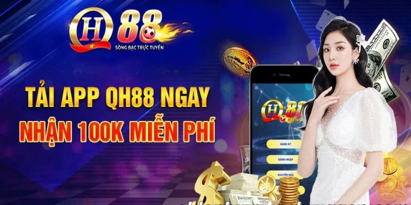 Tải app QH88 để hưởng ưu đãi hấp dẫn